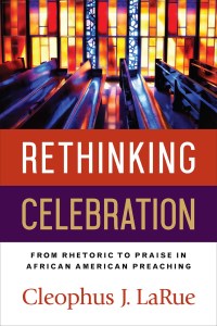 Rethinking Celebration by Cleophus J. LaRue